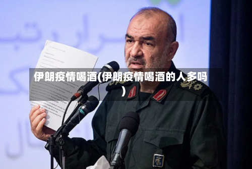 伊朗疫情喝酒(伊朗疫情喝酒的人多吗)-第1张图片