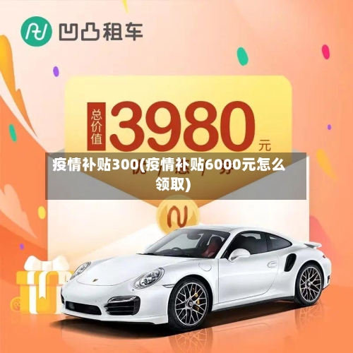 疫情补贴300(疫情补贴6000元怎么领取)-第3张图片