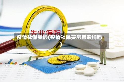 疫情社保买房(疫情社保买房有影响吗)-第3张图片