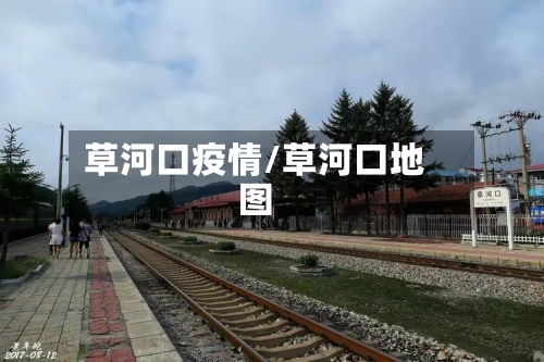 草河口疫情/草河口地图-第1张图片