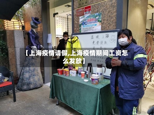 【上海疫情请假,上海疫情期间工资怎么发放】-第2张图片