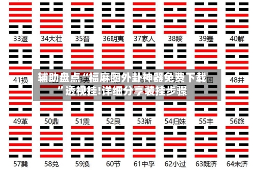 辅助盘点“福麻圈外卦神器免费下载	”透视挂!详细分享装挂步骤-第1张图片