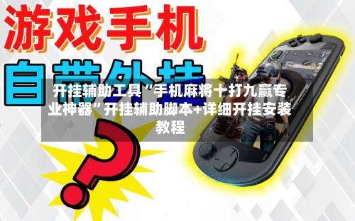 开挂辅助工具“手机麻将十打九赢专业神器”开挂辅助脚本+详细开挂安装教程-第1张图片