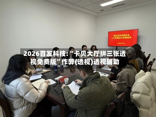 2026首发科技:“卡贝大厅拼三张透视免费版”作弊(透视)透视辅助-第2张图片