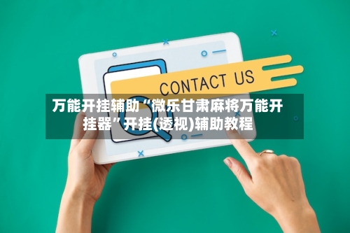 万能开挂辅助“微乐甘肃麻将万能开挂器”开挂(透视)辅助教程-第2张图片