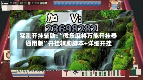 实测开挂辅助:“微乐麻将万能开挂器通用版	”开挂辅助脚本+详细开挂-第2张图片