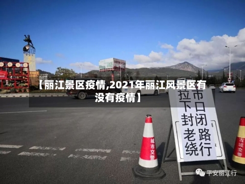 【丽江景区疫情,2021年丽江风景区有没有疫情】-第3张图片