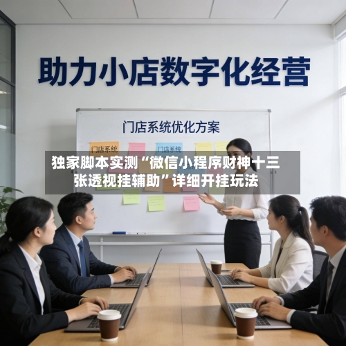 独家脚本实测“微信小程序财神十三张透视挂辅助”详细开挂玩法-第1张图片