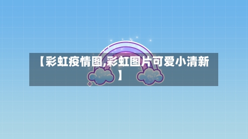 【彩虹疫情图,彩虹图片可爱小清新】