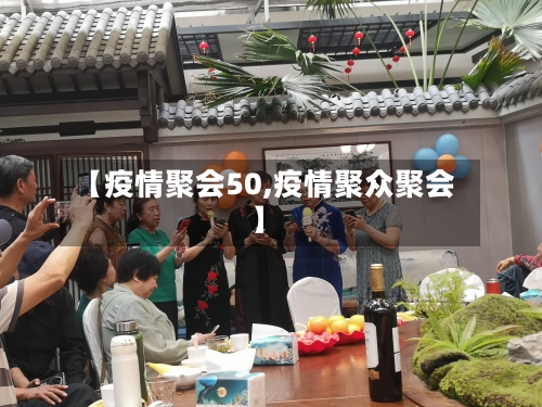 【疫情聚会50,疫情聚众聚会】-第1张图片
