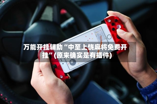 万能开挂辅助“中至上饶麻将免费开挂”(原来确实是有插件)-第1张图片