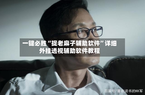 一键必胜“捉老麻子辅助软件”详细外挂透视辅助软件教程-第1张图片