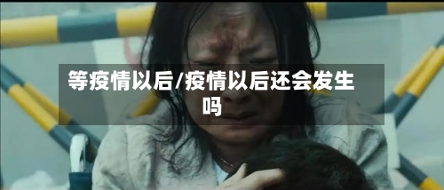 等疫情以后/疫情以后还会发生吗