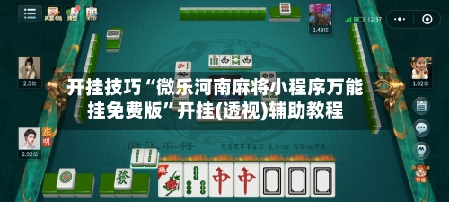 开挂技巧“微乐河南麻将小程序万能挂免费版”开挂(透视)辅助教程