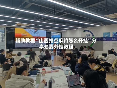 辅助教程“山西扣点麻将怎么开挂”分享必要外挂教程-第1张图片