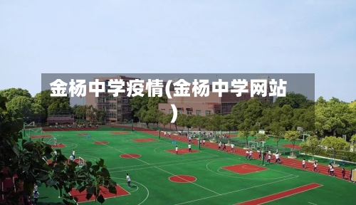 金杨中学疫情(金杨中学网站)-第1张图片