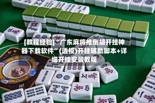 [教程经验]“广东麻将推倒胡开挂神器下载软件”(透视)开挂辅助脚本+详细开挂安装教程-第2张图片