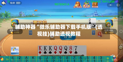 辅助神器“微乐辅助器下载手机版”(透视挂)辅助透视教程-第1张图片