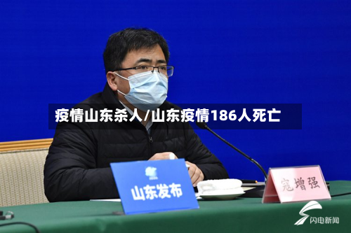 疫情山东杀人/山东疫情186人死亡-第3张图片
