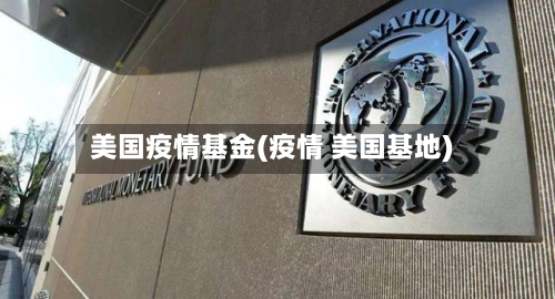 美国疫情基金(疫情 美国基地)-第2张图片