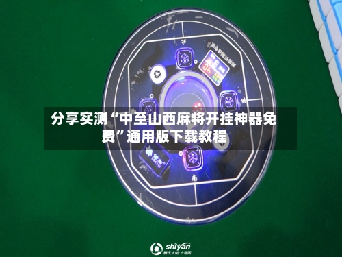 分享实测“中至山西麻将开挂神器免费”通用版下载教程-第2张图片