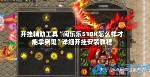 开挂辅助工具“闽乐乐510K怎么样才能拿到鬼”详细开挂安装教程-第1张图片