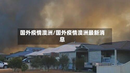 国外疫情澳洲/国外疫情澳洲最新消息-第2张图片