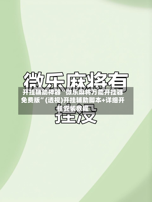 开挂辅助神器“微乐麻将万能开挂器免费版”(透视)开挂辅助脚本+详细开挂安装教程-第3张图片