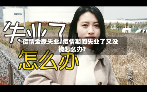 疫情全家失业/疫情期间失业了又没钱怎么办?-第2张图片