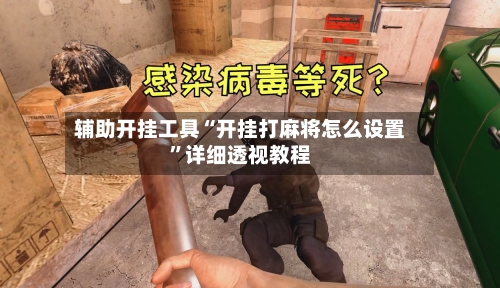 辅助开挂工具“开挂打麻将怎么设置”详细透视教程-第3张图片