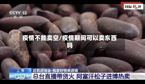 疫情不能卖空/疫情期间可以卖东西吗