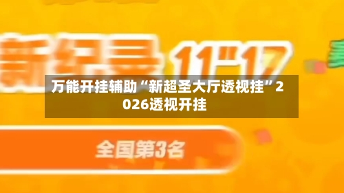 万能开挂辅助“新超圣大厅透视挂	”2026透视开挂-第1张图片
