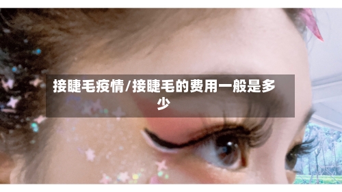 接睫毛疫情/接睫毛的费用一般是多少-第1张图片