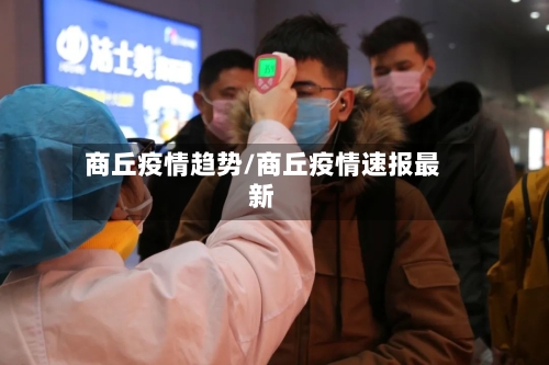 商丘疫情趋势/商丘疫情速报最新