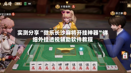 实测分享“微乐长沙麻将开挂神器”详细外挂透视辅助软件教程