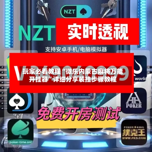 玩家必看教程“微乐内蒙古麻将万能开挂器”详细分享装挂步骤教程-第3张图片