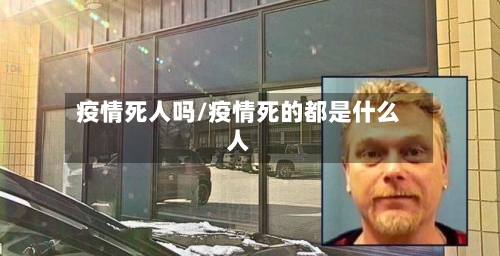 疫情死人吗/疫情死的都是什么人-第1张图片