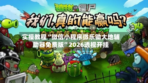 实操教程“微信小程序微乐锄大地辅助器免费版	”2026透视开挂-第1张图片