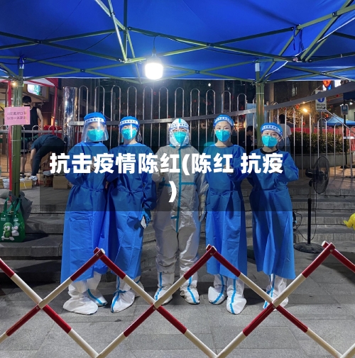 抗击疫情陈红(陈红 抗疫)-第2张图片