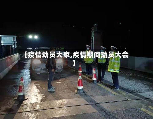 【疫情动员大家,疫情期间动员大会】-第1张图片