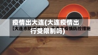 疫情出大连(大连疫情出行受限制吗)-第1张图片