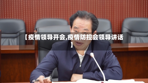 【疫情领导开会,疫情防控会领导讲话】-第2张图片