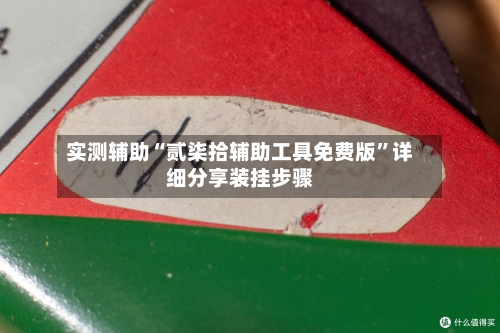 实测辅助“贰柒拾辅助工具免费版	”详细分享装挂步骤-第1张图片