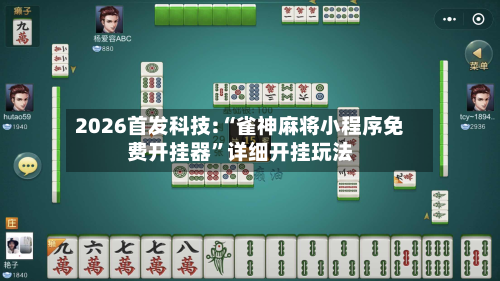 2026首发科技:“雀神麻将小程序免费开挂器	”详细开挂玩法-第3张图片