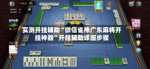 实测开挂辅助“微信雀神广东麻将开挂神器	”开挂辅助详细步骤-第1张图片