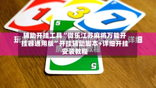 辅助开挂工具“微乐江苏麻将万能开挂器通用版”开挂辅助脚本+详细开挂安装教程-第2张图片