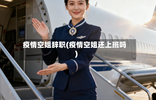 疫情空姐辞职(疫情空姐还上班吗)-第2张图片