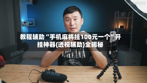 教程辅助“手机麻将挂100元一个”开挂神器{透视辅助}全揭秘-第1张图片