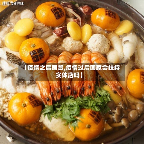 【疫情之后国货,疫情过后国家会扶持实体店吗】-第1张图片