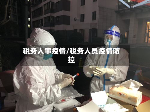 税务人事疫情/税务人员疫情防控-第1张图片